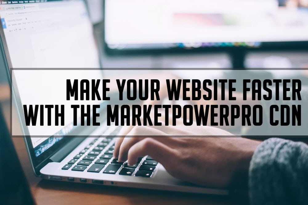 Make Your Site Faster With MarketPowerPRO CDN